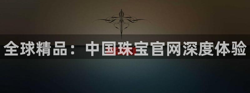 彝族自治州众腾娱乐：全球精品：中国珠宝官网深度体验
