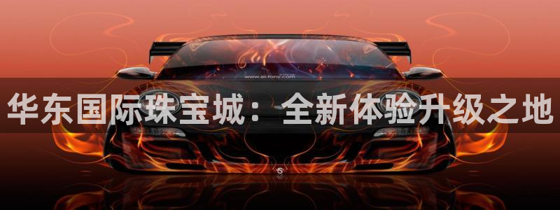 众腾娱乐得7O777：华东国际珠宝城：全新体验升级之地