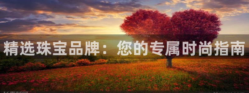 众腾娱乐博彩：精选珠宝品牌：您的专属时尚指南