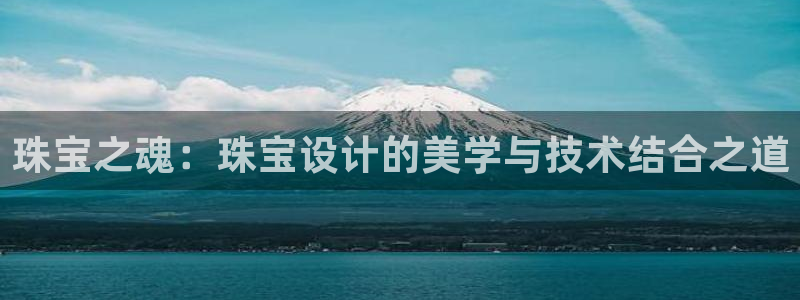 众腾娱乐下7O777：珠宝之魂：珠宝设计的美学与技术结合之道