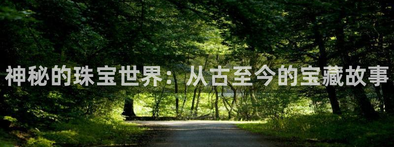 腾众娱乐彩票：神秘的珠宝世界：从古至今的宝藏故事