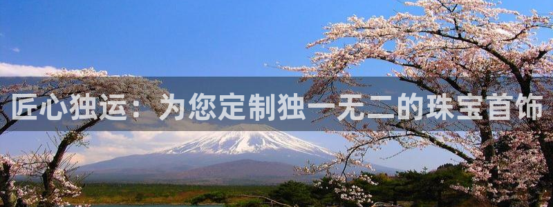 腾耀娱乐众推46996：匠心独运：为您定制独一无二的珠宝首饰
