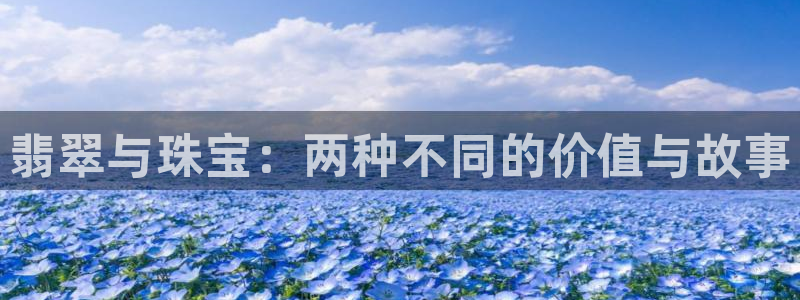 众腾娱乐梦幻演艺店：翡翠与珠宝：两种不同的价值与故事